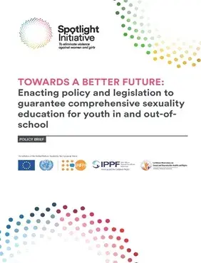 TOWARDS A BETTER FUTURE: Enacting policy and legislation to guarantee comprehensive sexuality education for youth in and out-of-school - Policy Brief